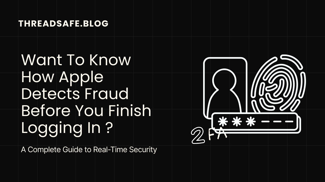 How Apple Detects Fraud Before You Finish Logging In: A Complete Guide to Real-Time Security